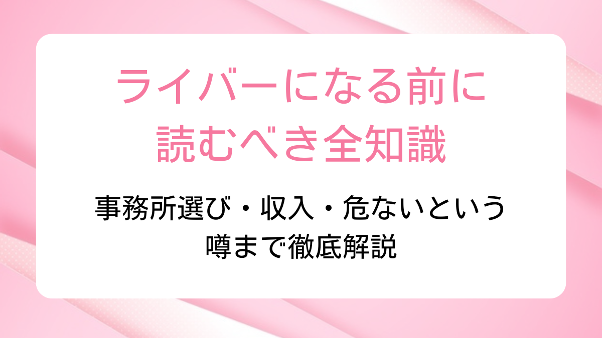 ライバーになる前に読むべき全知識｜事務所選び・収入・危ないという噂まで徹底解説